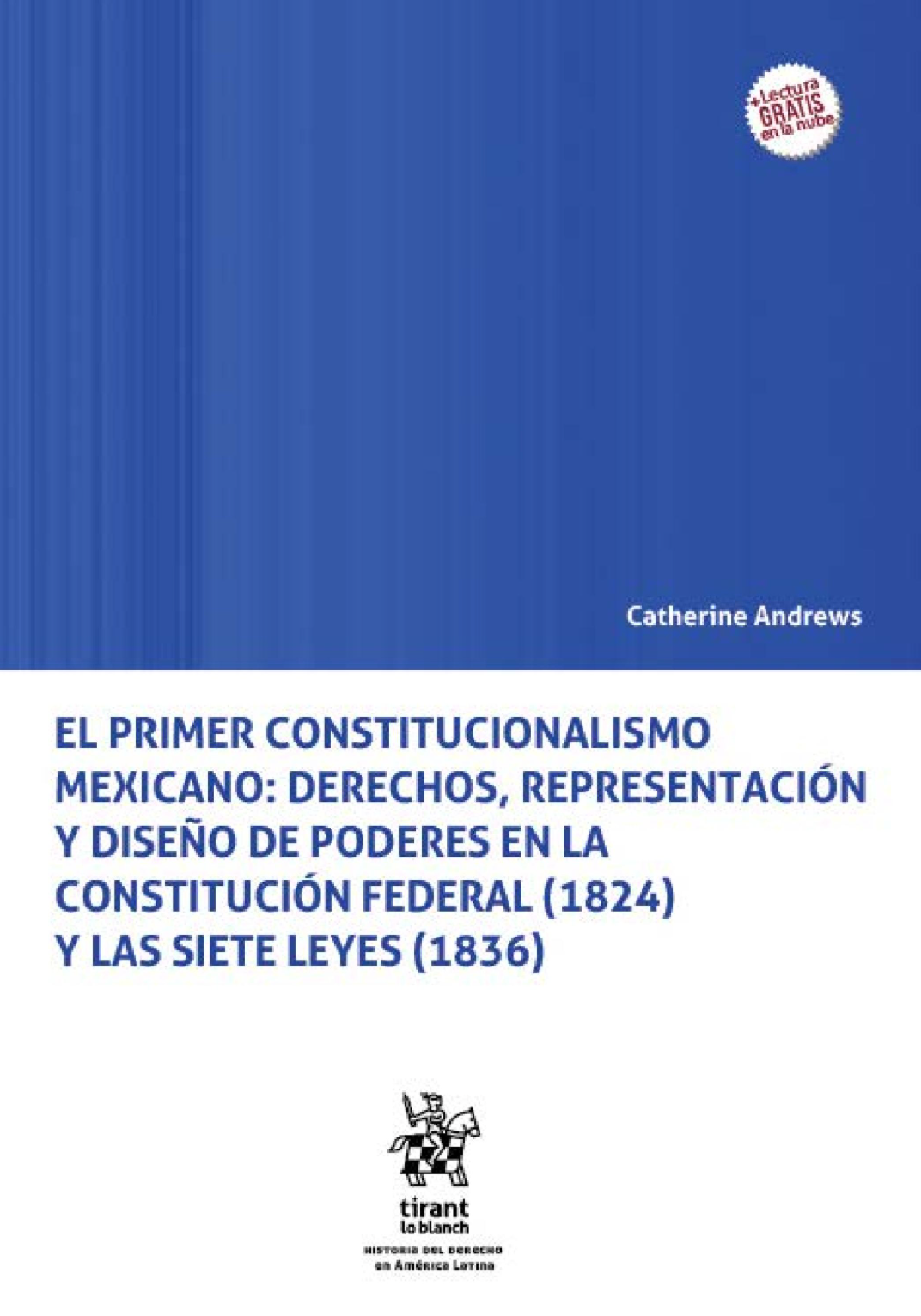 El primer constitucionalismo mexicano: Derechos, representación y diseño de poderes en la Constitución Federal (1824) y las Siete Leyes (1836), Catherine Andrews