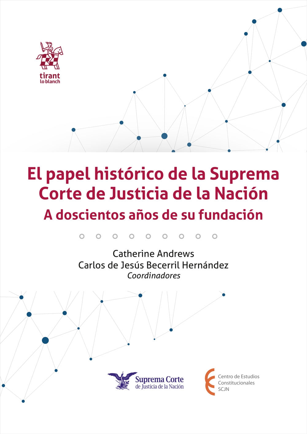 El papel histórico de la Suprema Corte de Justicia de la Nación A doscientos años de su fundación, Catherine Andrews y Carlos Becerril (coords.)