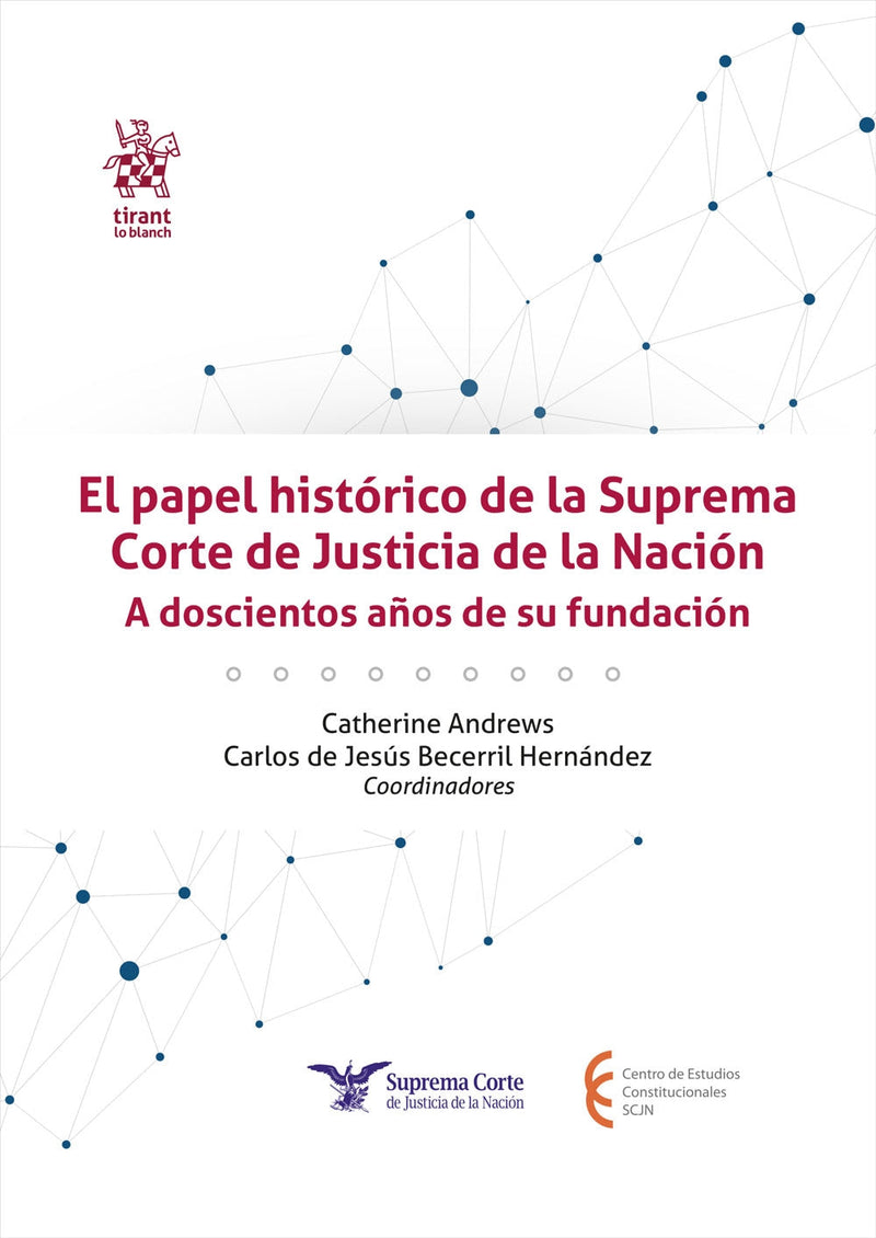 El papel histórico de la Suprema Corte de Justicia de la Nación A doscientos años de su fundación, Catherine Andrews y Carlos Becerril (coords.)
