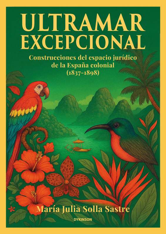 Ultramar excepcional: construcciones del espacio jurídico de la España colonial (1837-1898)